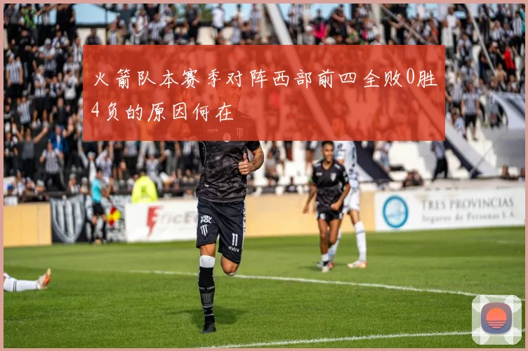 火箭队本赛季对阵西部前四全败0胜4负的原因何在