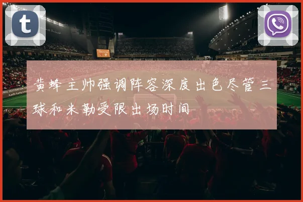黄蜂主帅强调阵容深度出色尽管三球和米勒受限出场时间