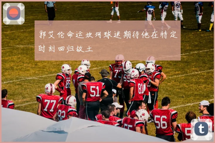 郭艾伦命运坎坷球迷期待他在特定时刻回归故土