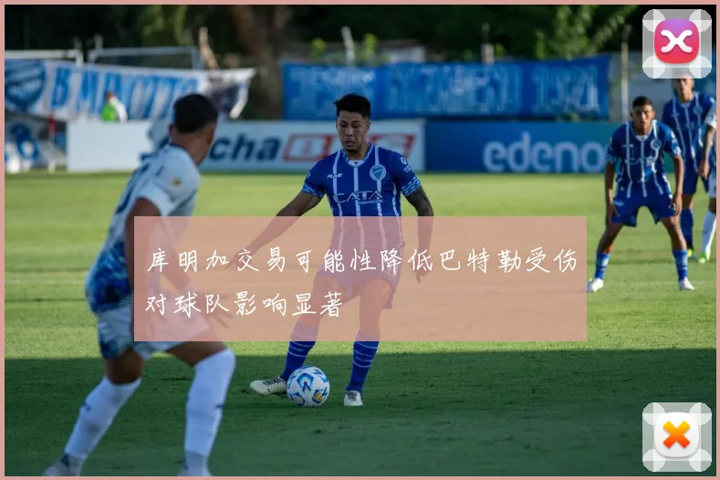 库明加交易可能性降低巴特勒受伤对球队影响显著