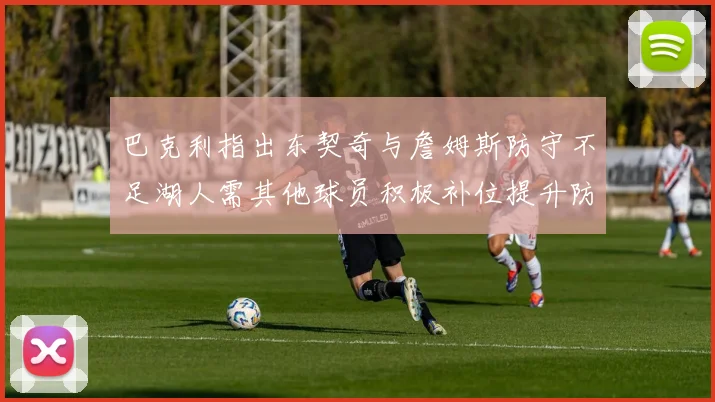 巴克利指出东契奇与詹姆斯防守不足湖人需其他球员积极补位提升防守力度
